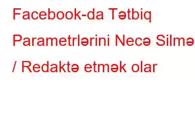 Facebook-da Tətbiq Parametrlərini Necə Silmək / Redaktə etmək olar