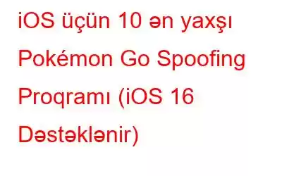 iOS üçün 10 ən yaxşı Pokémon Go Spoofing Proqramı (iOS 16 Dəstəklənir)