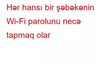 Hər hansı bir şəbəkənin Wi-Fi parolunu necə tapmaq olar