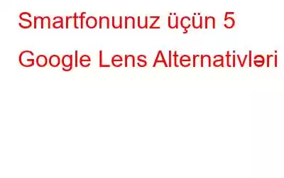 Smartfonunuz üçün 5 Google Lens Alternativləri