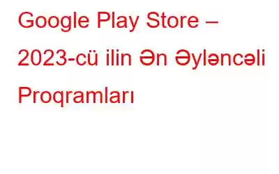 Google Play Store – 2023-cü ilin Ən Əyləncəli Proqramları