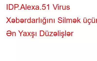 IDP.Alexa.51 Virus Xəbərdarlığını Silmək üçün Ən Yaxşı Düzəlişlər