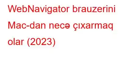 WebNavigator brauzerini Mac-dan necə çıxarmaq olar (2023)