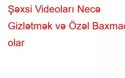 Şəxsi Videoları Necə Gizlətmək və Özəl Baxmaq olar