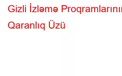 Gizli İzləmə Proqramlarının Qaranlıq Üzü