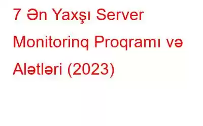 7 Ən Yaxşı Server Monitorinq Proqramı və Alətləri (2023)