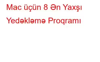 Mac üçün 8 Ən Yaxşı Yedəkləmə Proqramı