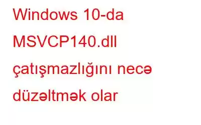 Windows 10-da MSVCP140.dll çatışmazlığını necə düzəltmək olar