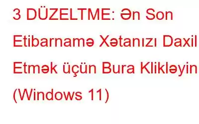 3 DÜZELTME: Ən Son Etibarnamə Xətanızı Daxil Etmək üçün Bura Klikləyin (Windows 11)