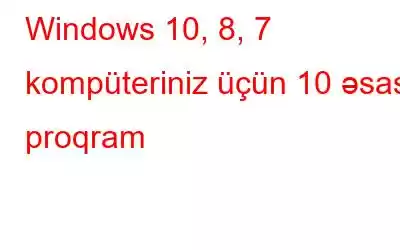 Windows 10, 8, 7 kompüteriniz üçün 10 əsas proqram