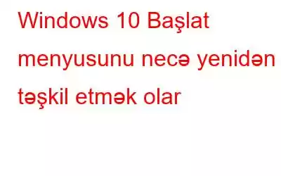 Windows 10 Başlat menyusunu necə yenidən təşkil etmək olar