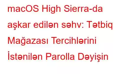 macOS High Sierra-da aşkar edilən səhv: Tətbiq Mağazası Tercihlərini İstənilən Parolla Dəyişin