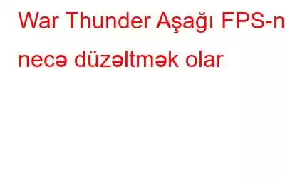 War Thunder Aşağı FPS-ni necə düzəltmək olar