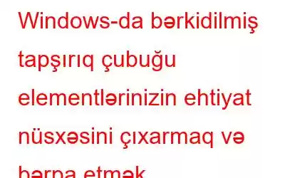 Windows-da bərkidilmiş tapşırıq çubuğu elementlərinizin ehtiyat nüsxəsini çıxarmaq və bərpa etmək