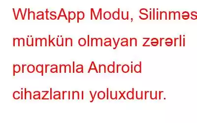 WhatsApp Modu, Silinməsi mümkün olmayan zərərli proqramla Android cihazlarını yoluxdurur.