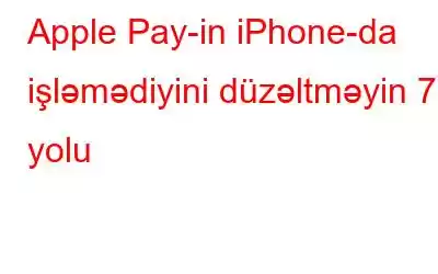 Apple Pay-in iPhone-da işləmədiyini düzəltməyin 7 yolu