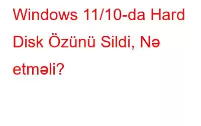 Windows 11/10-da Hard Disk Özünü Sildi, Nə etməli?