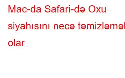 Mac-da Safari-də Oxu siyahısını necə təmizləmək olar