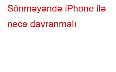 Sönməyəndə iPhone ilə necə davranmalı