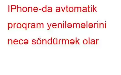 IPhone-da avtomatik proqram yeniləmələrini necə söndürmək olar