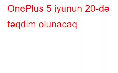 OnePlus 5 iyunun 20-də təqdim olunacaq