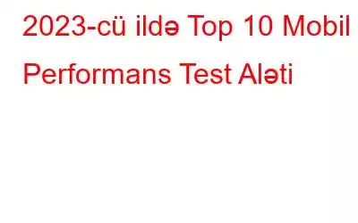 2023-cü ildə Top 10 Mobil Performans Test Aləti