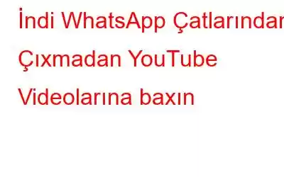 İndi WhatsApp Çatlarından Çıxmadan YouTube Videolarına baxın