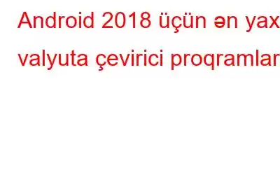 Android 2018 üçün ən yaxşı valyuta çevirici proqramları