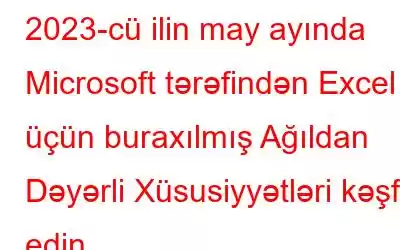 2023-cü ilin may ayında Microsoft tərəfindən Excel üçün buraxılmış Ağıldan Dəyərli Xüsusiyyətləri kəşf edin