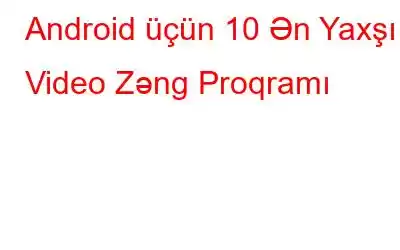 Android üçün 10 Ən Yaxşı Video Zəng Proqramı