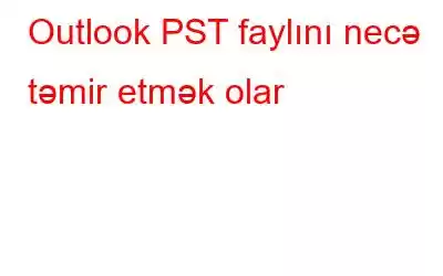 Outlook PST faylını necə təmir etmək olar