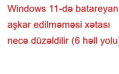 Windows 11-də batareyanın aşkar edilməməsi xətası necə düzəldilir (6 həll yolu)