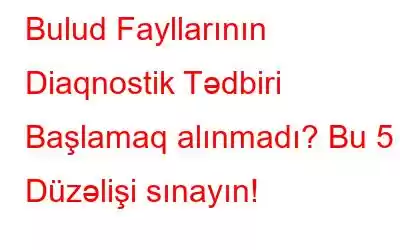 Bulud Fayllarının Diaqnostik Tədbiri Başlamaq alınmadı? Bu 5 Düzəlişi sınayın!