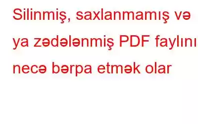 Silinmiş, saxlanmamış və ya zədələnmiş PDF faylını necə bərpa etmək olar