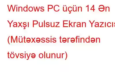 Windows PC üçün 14 Ən Yaxşı Pulsuz Ekran Yazıcısı (Mütəxəssis tərəfindən tövsiyə olunur)