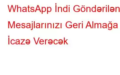 WhatsApp İndi Göndərilən Mesajlarınızı Geri Almağa İcazə Verəcək