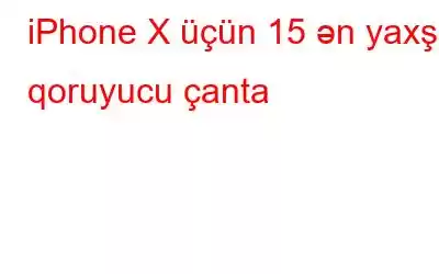 iPhone X üçün 15 ən yaxşı qoruyucu çanta