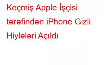 Keçmiş Apple İşçisi tərəfindən iPhone Gizli Hiylələri Açıldı