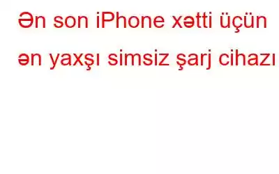 Ən son iPhone xətti üçün ən yaxşı simsiz şarj cihazı