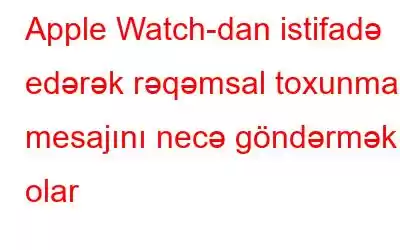 Apple Watch-dan istifadə edərək rəqəmsal toxunma mesajını necə göndərmək olar