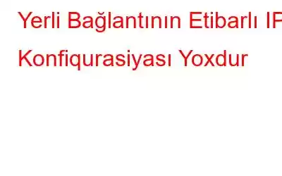 Yerli Bağlantının Etibarlı IP Konfiqurasiyası Yoxdur