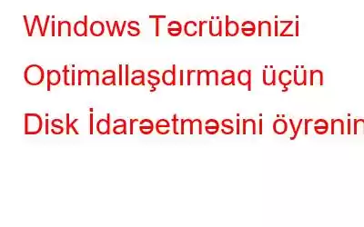 Windows Təcrübənizi Optimallaşdırmaq üçün Disk İdarəetməsini öyrənin