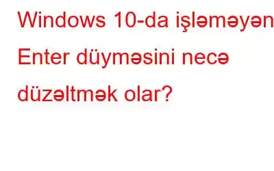 Windows 10-da işləməyən Enter düyməsini necə düzəltmək olar?