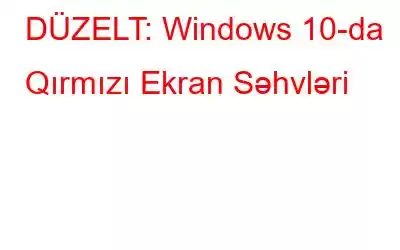 DÜZELT: Windows 10-da Qırmızı Ekran Səhvləri