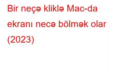 Bir neçə kliklə Mac-da ekranı necə bölmək olar (2023)