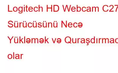 Logitech HD Webcam C270 Sürücüsünü Necə Yükləmək və Quraşdırmaq olar