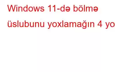 Windows 11-də bölmə üslubunu yoxlamağın 4 yolu