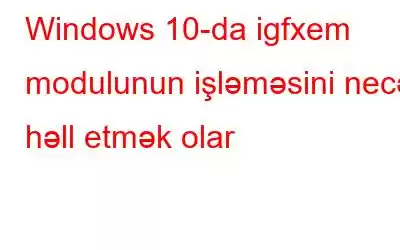 Windows 10-da igfxem modulunun işləməsini necə həll etmək olar