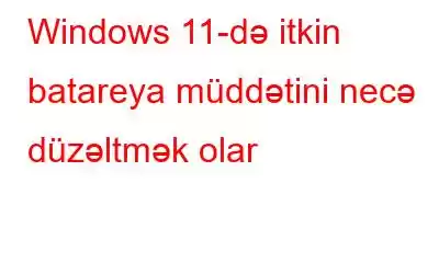 Windows 11-də itkin batareya müddətini necə düzəltmək olar