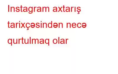 Instagram axtarış tarixçəsindən necə qurtulmaq olar